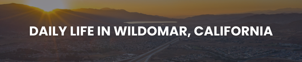 Daily Life in Wildomar Ca